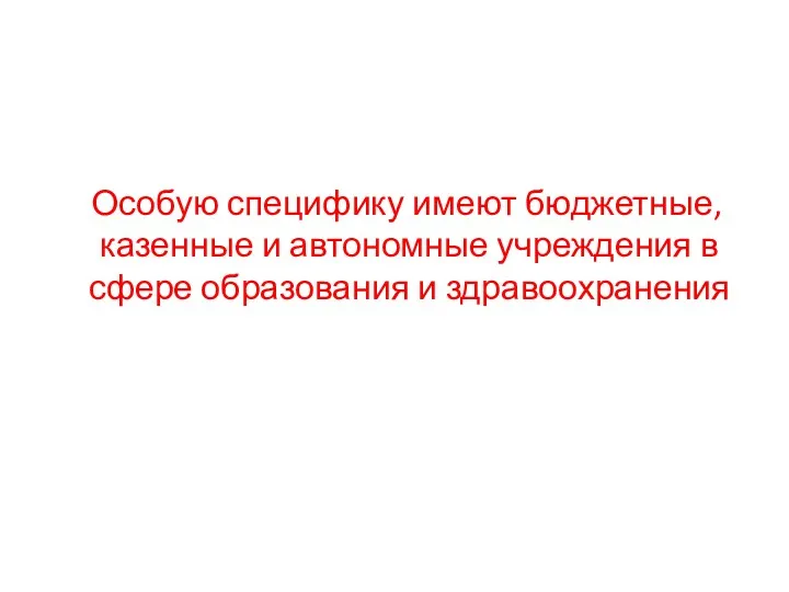 Особую специфику имеют бюджетные, казенные и автономные учреждения в сфере образования и здравоохранения