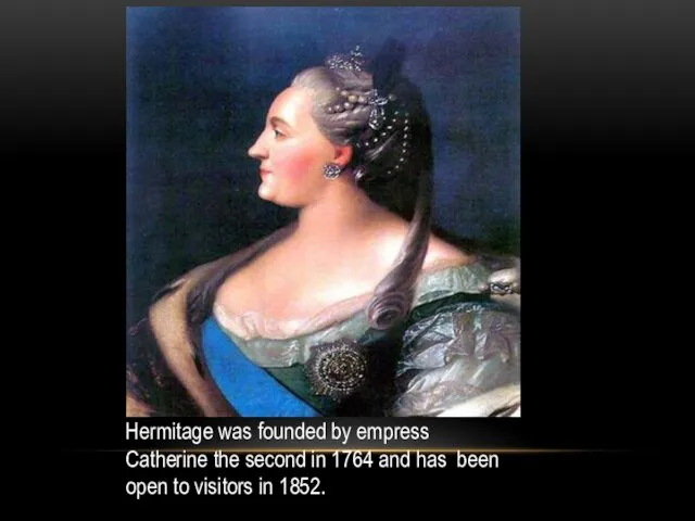 Hermitage was founded by empress Catherine the second in 1764