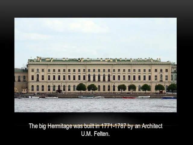 The big Hermitage was built in 1771-1787 by an Architect U.M. Felten.