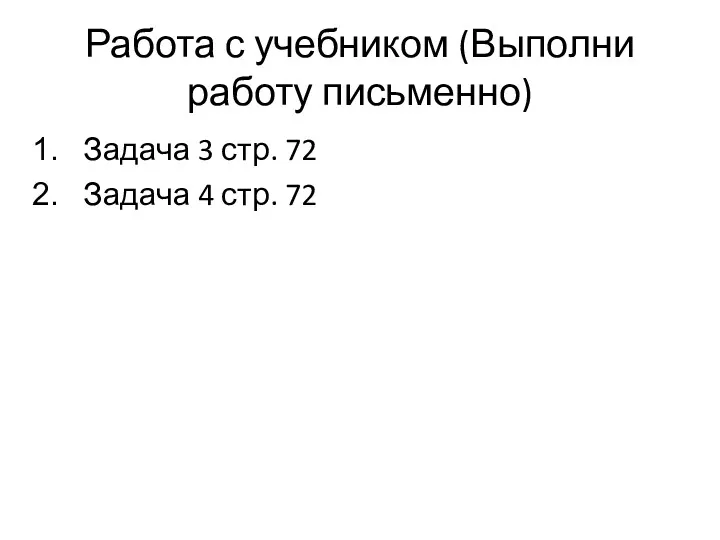 Работа с учебником (Выполни работу письменно) Задача 3 стр. 72 Задача 4 стр. 72