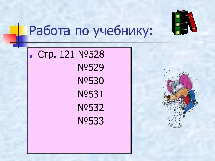 Работа по учебнику: Стр. 121 №528 №529 №530 №531 №532 №533