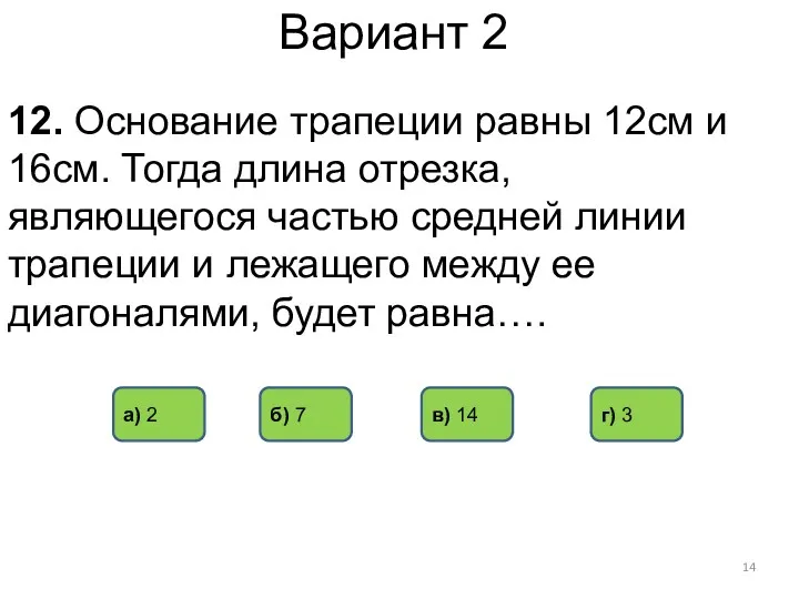 Вариант 2 12. Основание трапеции равны 12см и 16см. Тогда