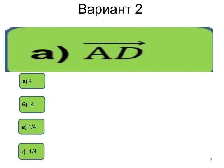 Вариант 2 г) -1/4 б) -4 а) 4 в) 1/4