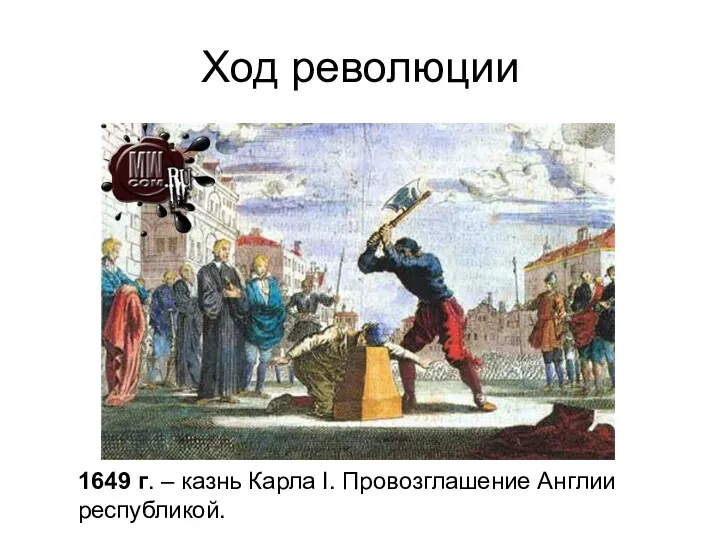 Ход революции 1649 г. – казнь Карла I. Провозглашение Англии республикой.