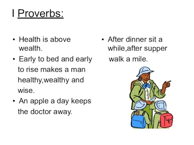 I Proverbs: Health is above wealth. Early to bed and