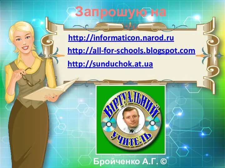 Запрошую на сайти http://informaticon.narod.ru http://all-for-schools.blogspot.com Бройченко А.Г. © 2015 http://sunduchok.at.ua