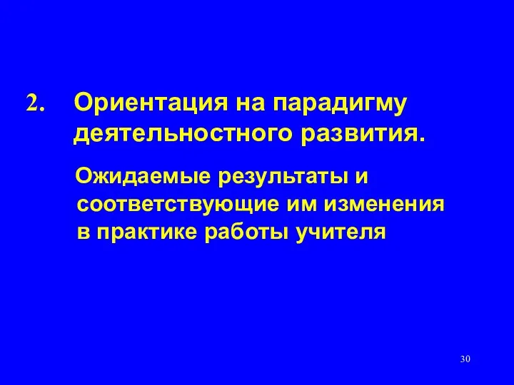 Ориентация на парадигму деятельностного развития. Ожидаемые результаты и соответствующие им изменения в практике работы учителя