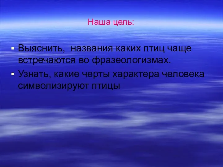 Наша цель: Выяснить, названия каких птиц чаще встречаются во фразеологизмах.