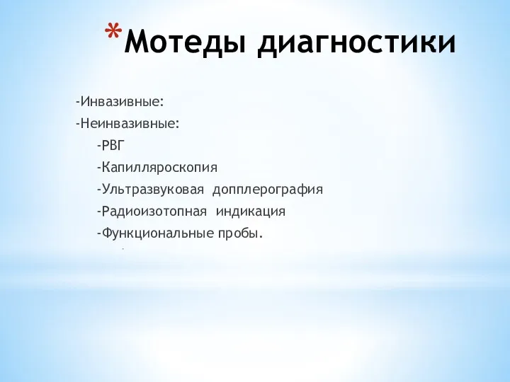 Мотеды диагностики -Инвазивные: -Неинвазивные: -РВГ -Капилляроскопия -Ультразвуковая допплерография -Радиоизотопная индикация -Функциональные пробы. -