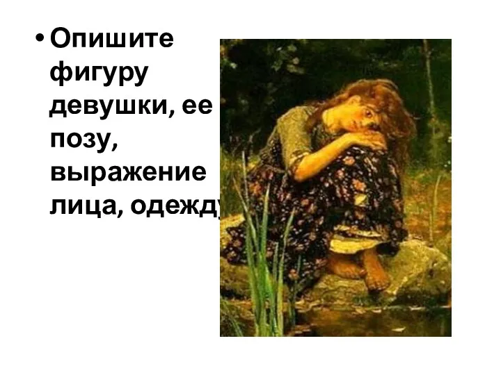 Опишите фигуру девушки, ее позу, выражение лица, одежду.