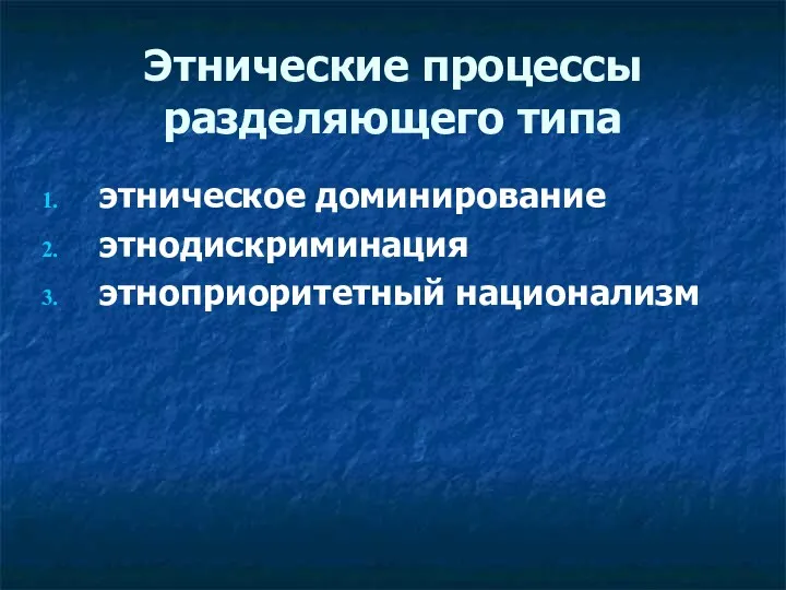 Этнические процессы разделяющего типа этническое доминирование этнодискриминация этноприоритетный национализм