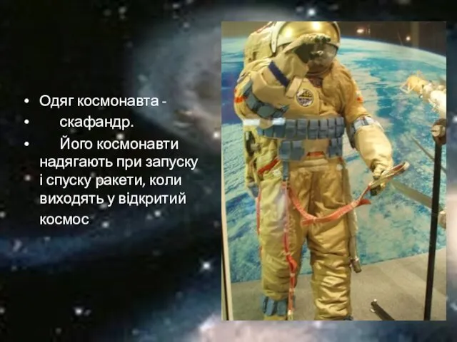 Одяг космонавта - скафандр. Його космонавти надягають при запуску і спуску ракети, коли