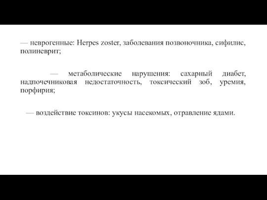 — неврогенные: Herpes zoster, заболевания позвоночника, сифилис, полиневрит; — метаболические