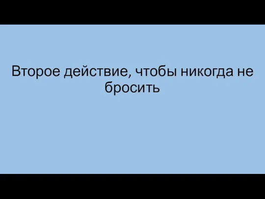 Второе действие, чтобы никогда не бросить