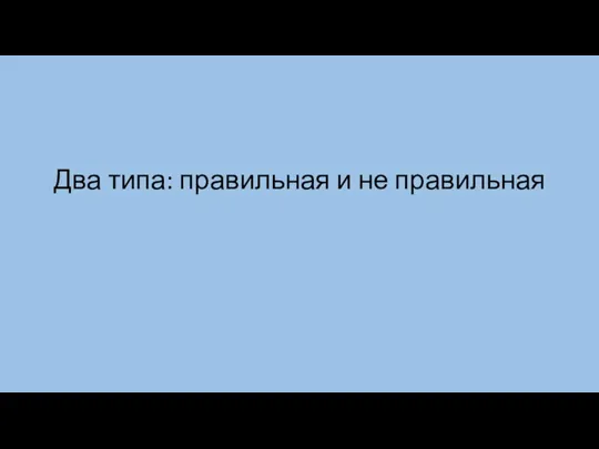 Два типа: правильная и не правильная