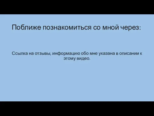 Поближе познакомиться со мной через: Ссылка на отзывы, информацию обо