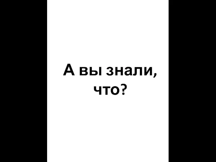 А вы знали, что?