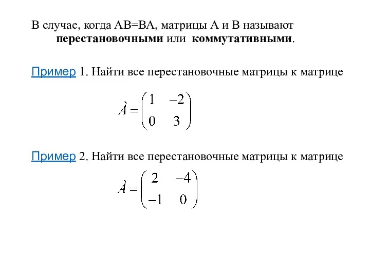 В случае, когда АВ=ВА, матрицы А и В называют перестановочными