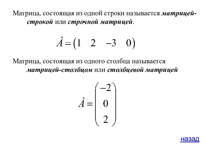 Матрица, состоящая из одной строки называется матрицей-строкой или строчной матрицей. Матрица, состоящая из