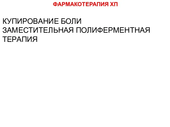 ФАРМАКОТЕРАПИЯ ХП КУПИРОВАНИЕ БОЛИ ЗАМЕСТИТЕЛЬНАЯ ПОЛИФЕРМЕНТНАЯ ТЕРАПИЯ