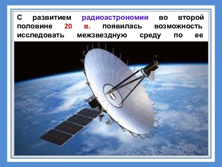 С развитием радиоастрономии во второй половине 20 в. появилась возможность исследовать межзвездную среду по ее радиоизлучению.