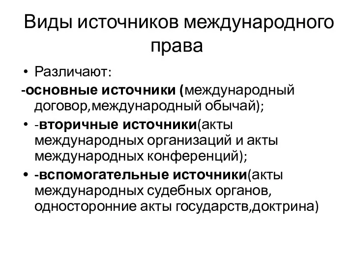 Виды источников международного права Различают: -основные источники (международный договор,международный обычай);