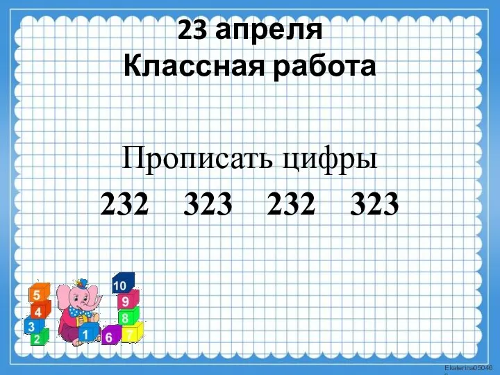 23 апреля Классная работа Прописать цифры 232 323 232 323