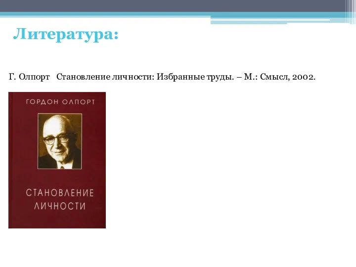 Литература: Г. Олпорт Становление личности: Избранные труды. – М.: Смысл, 2002.