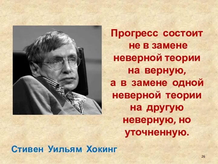 Прогресс состоит не в замене неверной теории на верную, а