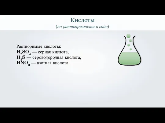 Растворимые кислоты: H2SO4 — серная кислота, H2S — сероводородная кислота,