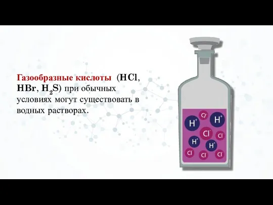 Газообразные кислоты (HCl, HBr, H2S) при обычных условиях могут существовать в водных растворах.