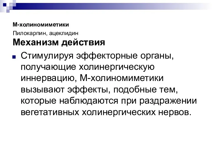 М-холиномиметики Пилокарпин, ацеклидин Механизм действия Стимулируя эффекторные органы, получающие холинергическую иннервацию, М-холиномиметики вызывают