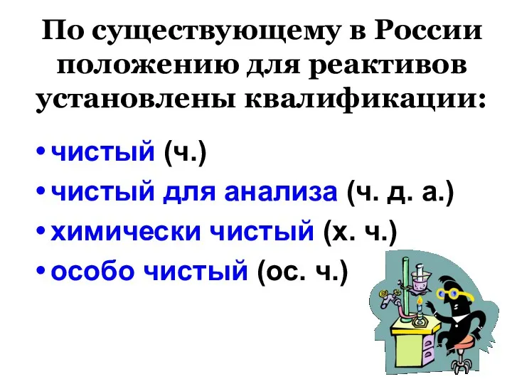 По существующему в России положению для реактивов установлены квалификации: чистый