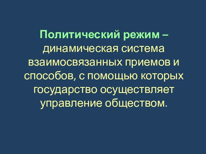 Политический режим – динамическая система взаимосвязанных приемов и способов, с помощью которых государство осуществляет управление обществом.