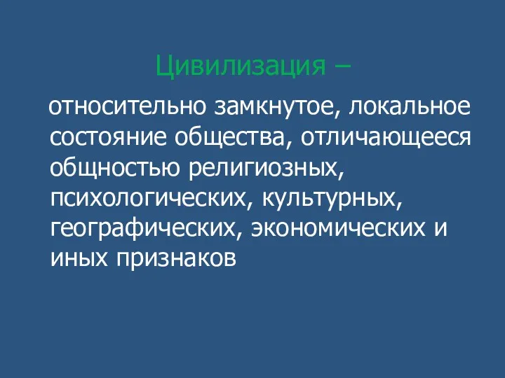 Цивилизация – относительно замкнутое, локальное состояние общества, отличающееся общностью религиозных,