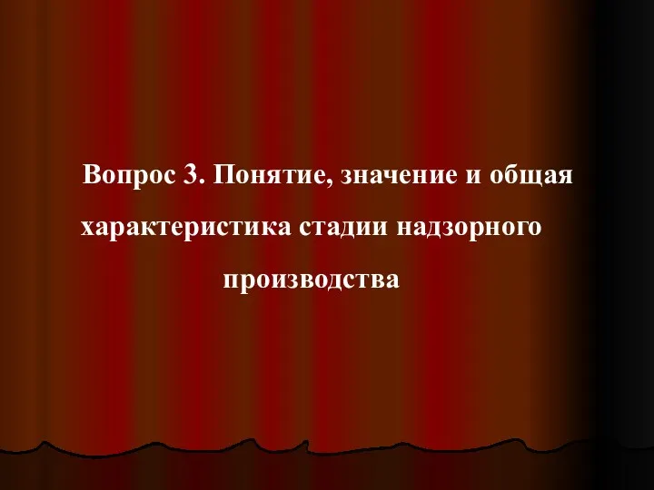 Вопрос 3. Понятие, значение и общая характеристика стадии надзорного производства