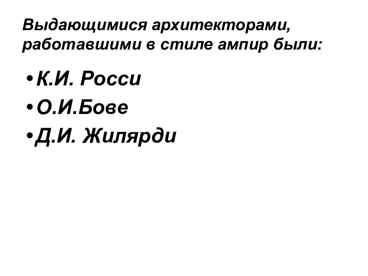 Выдающимися архитекторами, работавшими в стиле ампир были: К.И. Росси О.И.Бове Д.И. Жилярди