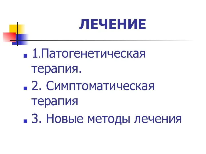 ЛЕЧЕНИЕ 1.Патогенетическая терапия. 2. Симптоматическая терапия 3. Новые методы лечения