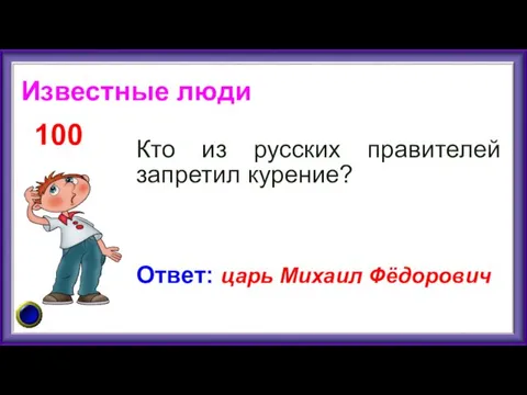 Известные люди Кто из русских правителей запретил курение? 100 Ответ: царь Михаил Фёдорович