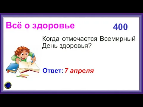 Всё о здоровье Когда отмечается Всемирный День здоровья? 400 Ответ: 7 апреля