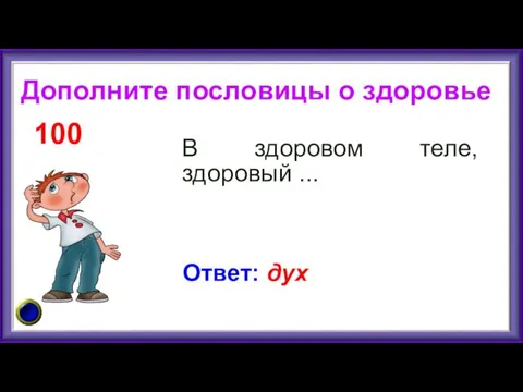 Дополните пословицы о здоровье В здоровом теле, здоровый ... 100 Ответ: дух