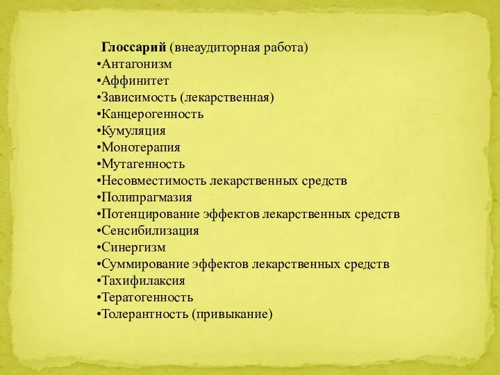 Глоссарий (внеаудиторная работа) Антагонизм Аффинитет Зависимость (лекарственная) Канцерогенность Кумуляция Монотерапия