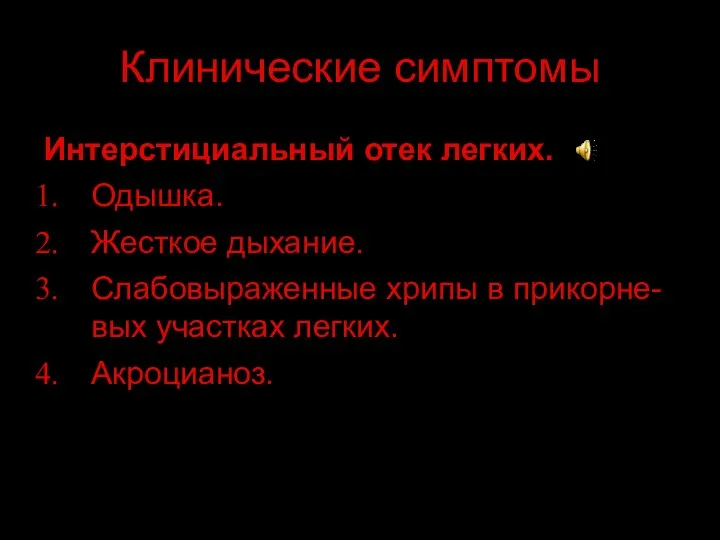 Клинические симптомы Интерстициальный отек легких. Одышка. Жесткое дыхание. Слабовыраженные хрипы в прикорне-вых участках легких. Акроцианоз.