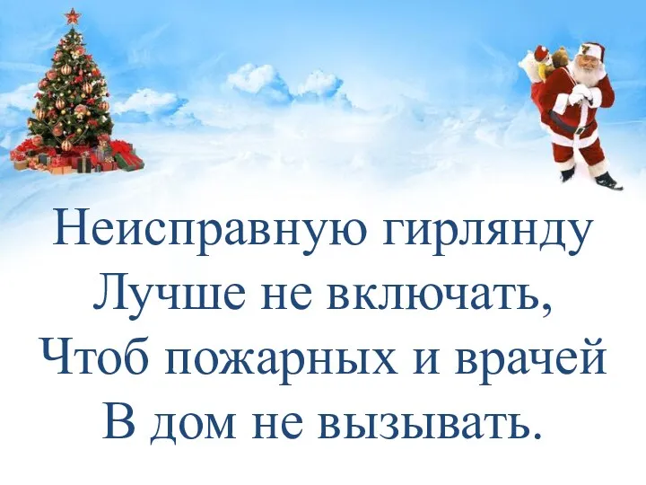 Неисправную гирлянду Лучше не включать, Чтоб пожарных и врачей В дом не вызывать.