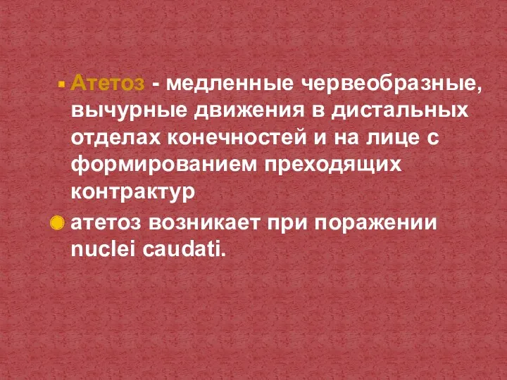 Атетоз - медленные червеобразные, вычурные движения в дистальных отделах конечностей