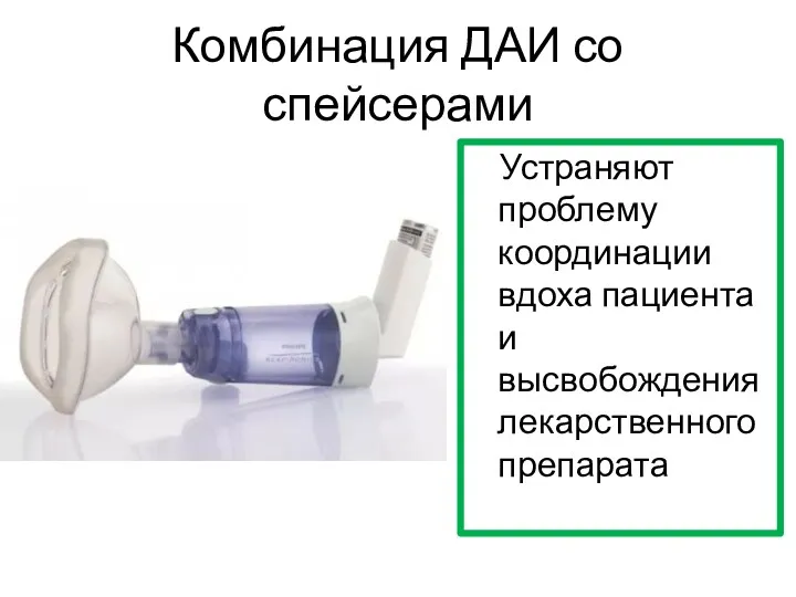 Комбинация ДАИ со спейсерами Устраняют проблему координации вдоха пациента и высвобождения лекарственного препарата