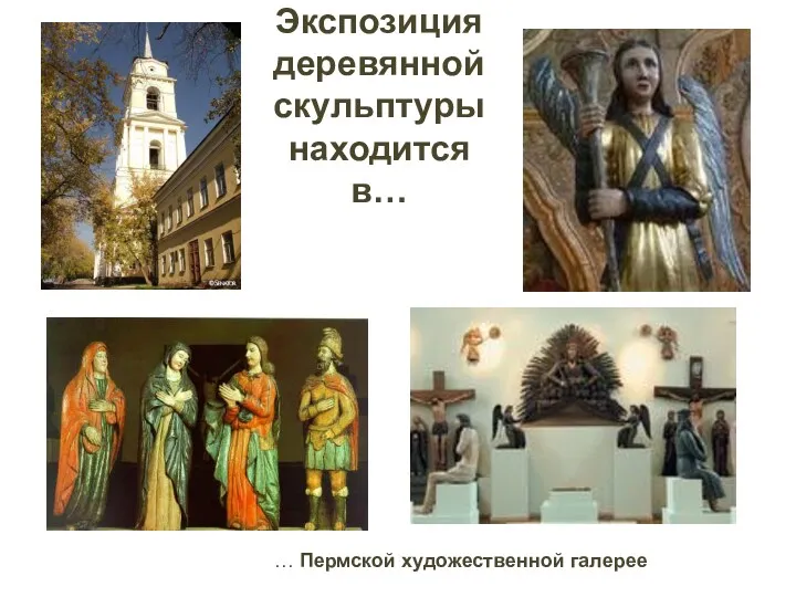 Экспозиция деревянной скульптуры находится в… … Пермской художественной галерее