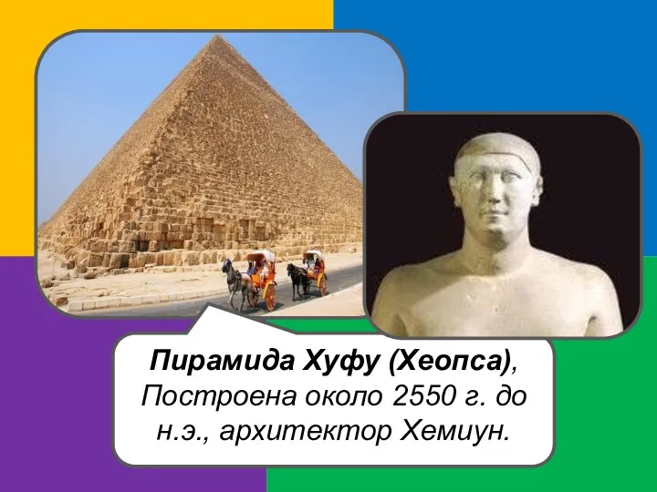 Пирамида Хуфу (Хеопса), Построена около 2550 г. до н.э., архитектор Хемиун.