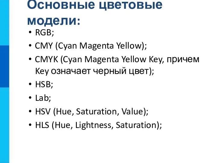 RGB; CMY (Cyan Magenta Yellow); CMYK (Cyan Magenta Yellow Key, причем Key означает