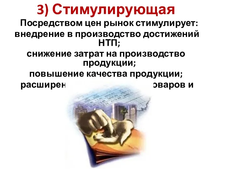 3) Стимулирующая Посредством цен рынок стимулирует: внедрение в производство достижений